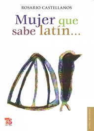 Mujer que sabe latín..., Rosario Castellanos - FONDO CULTURA ECONOMICA (FCE)
