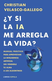 ¿Y si la IA me arregla la vida?, Christian Velasco-Gallego - LIBROS CUPULA