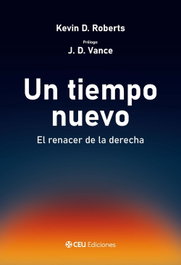 Un tiempo nuevo. El renacer de la derecha, Kevin D. Roberts - CEU