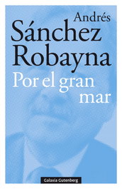GALAXIA GUTENBERG, Por el gran mar, Andrés Sánchez Robayna - GALAXIA GUTENBERG