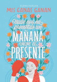 MONTENA Mis ganas ganan. Nadie nos ha prometido un mañana, vive el presente. - Elena Huelva