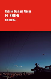 El rehén, Gabriel Mamani Magne - PERIFERICA EDITORIAL