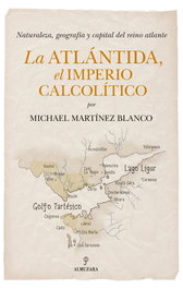 La Atlántida, el Imperio Calcolítico, La, Michael Martínez Blanco - Almuzara Editorial