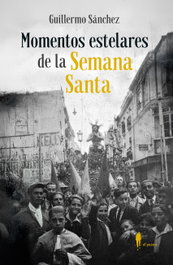 Momentos estelares de la Semana Santa, Guillermo Sánchez Martínez - EL PASEO