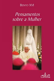 Pensamentos Sobre a Mulher, Bento XVI - LUCERNA