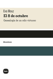KATZ EDITORES, EL 8 DE OCTUBRE. GENEALOGIA DE UN ODIO VIRTUOSO - Eva Illouz