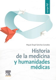 Historia de la medicina y humanidades médicas, Miguel Angel Sanchez Gonzalez - Elsevier Editorial