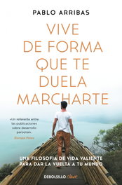 Vive de forma que te duela marcharte, Pablo Arribas - DEBOLSILLO