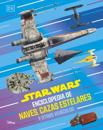 DORLING KINDERSLEY (DK) Star Wars Enciclopedia de naves, cazas estelares y otros vehículos