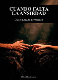 Cuando falta la ansiedad, Daisel Lozada Fernández - EDITORIAL POESIA ERES TU