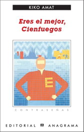 Eres el mejor, cienfuegos, Kiko Amat - ANAGRAMA