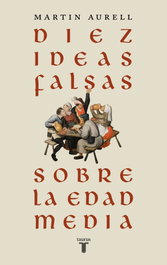 Diez ideas falsas sobre la Edad Media, Martin Aurell - TAURUS
