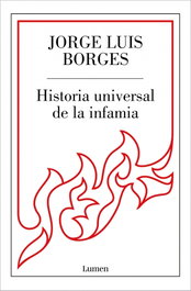 HISTORIA UNIVERSAL DE LA INFAMIA, Jorge Luis Borges - LUMEN