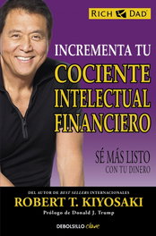 Incrementa tu cociente intelectual financiero, Robert T. Kiyosaki - DEBOLSILLO