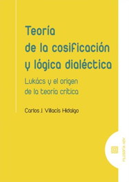 Comares, Teoria de la cosificacion y logica dialectica, Carlos Javier Villacis Hidalgo - Comares