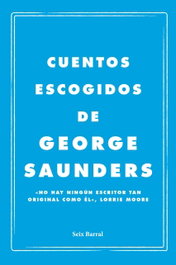 Cuentos escogidos, George Saunders - SEIX BARRAL EDICIONES