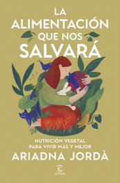 La alimentación que nos salvará, Ariadna Jordà - ESPASA CALPE
