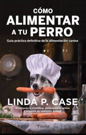 Cómo alimentar a tu perro, Linda P. Case - EDITORIAL PINOLIA
