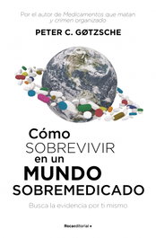 Cómo sobrevivir en un mundo sobremedicado, Peter Gotzsche - ROCA EDITORIAL