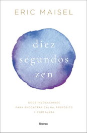Diez segundos zen, Eric Maisel - URANO EDITORIAL