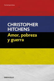 Amor, pobreza y guerra, Christopher Hitchens - DEBOLSILLO