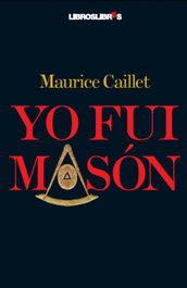 Yo fui masón, Maurice Caillet - LIBROS LIBRES