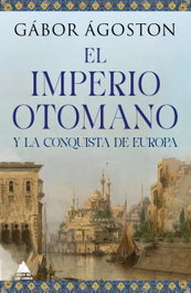 ATICO DE LIBROS, El Imperio otomano y la conquista de Europa, Gábor Ágoston