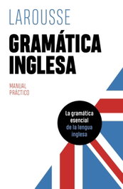 LAROUSSE Gramática inglesa: Manual práctico