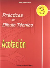 DONOSTIARRA, (04).PRACT.DIBUJO TECNICO 3:ACOTACION, Gonzalo Gonzalo, Joaquín - DONOSTIARRA