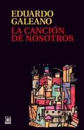 La canción de nosotros, Eduardo Galeano - SIGLO XXI EDITORES