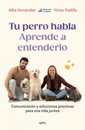 Tu perro habla: Aprende a entenderlo, Alba Fernández - MONTENA