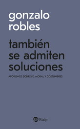 TAMBIEN SE ADMITEN SOLUCIONES: AFORISMOS SOBRE FE, MORAL, Gonzalo Robles - RIALP