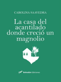 LA CASA DEL ACANTILADO DONDE CRECIÓ UN MAGNOLIO, Carolina Saavedra Cupeiro - BOHODON