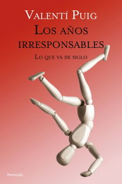 PENINSULA, Los años irresponsables. Lo que va de siglo. - Valentí Puig