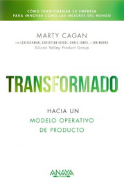 Transformado. Hacia un modelo operativo de producto, Marty Cagan - ANAYA