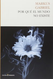 Por qué el mundo no existe, Markus Gabriel - PASADO & PRESENTE
