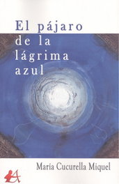 El pájaro de la lágrima azul, María Cucurella Miquel - Editorial Adarve