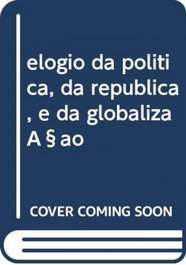Elogio da política, da república, e da globalizaçao, Antonio De Almeida Santos - CAMPO DA COMUNICAÇAO