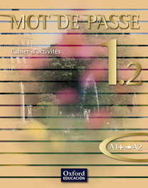 OXFORD UNIVERSITY PRESS, MOT DE PASSE PARTE 1 2 CAHIER EXERCICES A1+ A2 - OXFORD UNIVERSITY PRESS