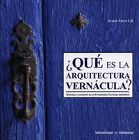 ¿Qué Es La Arquitectura Vernácula? Historia Y Concepto De Un Patrimonio Cultural Específico, Javier Pérez Gil - UNIV.VALLADOLID