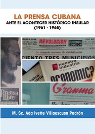 LA PRENSA CUBANA ANTE EL ACONTECER HISTÓRICO (1961-1965), ADA IVETTE VILLAESCUSA PADRÓN - CITMATEL (IBD)