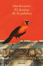 El destino de la palabra, Adan Kovacsics - EDICIONES DEL SUBSUELO