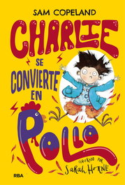 Charlie se convierte en pollo, Sam Sopeland; Sarah Horne - RBA MOLINO