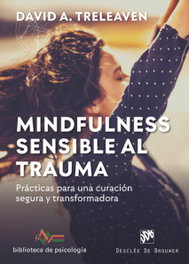 Mindfulness sensible al trauma. Prácticas para una curación segura y transformadora, David A. Treleaven - DESCLEE DE BROUWER