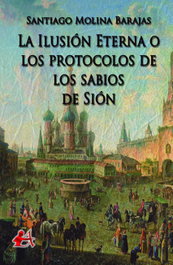 La ilusión eterna o los protocolos de los sabios de Sión, Santiago Molina Barajas - EDITORIAL ADARVE
