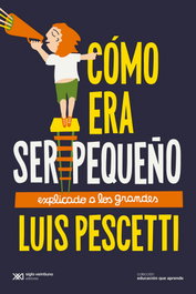Cómo era ser pequeño explicado a los grandes, Luis Pescetti - SIGLO XXI EDITORES