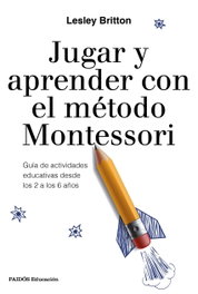 JUGAR Y APRENDER CON EL METODO MONTESSORI, Lesley Britton - PAIDOS