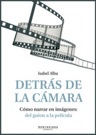 MONTESINOS, Detrás de la cámara. Cómo narrar en imágenes: del guion a la película