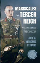 Mariscales del Tercer Reich, José A. Márquez Periano - Almuzara Editorial