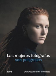 Las mujeres fotógrafas son peligrosas, Laure Adler - BLUME